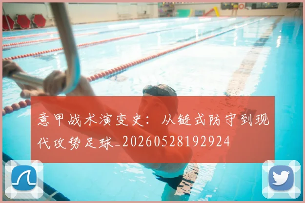 意甲战术演变史：从链式防守到现代攻势足球_20260528192924