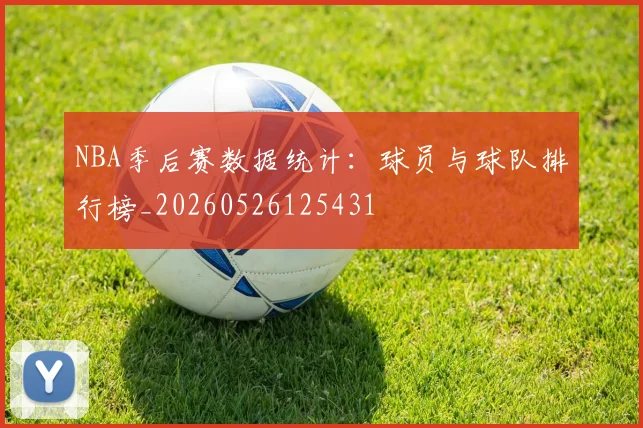 NBA季后赛数据统计：球员与球队排行榜_20260526125431