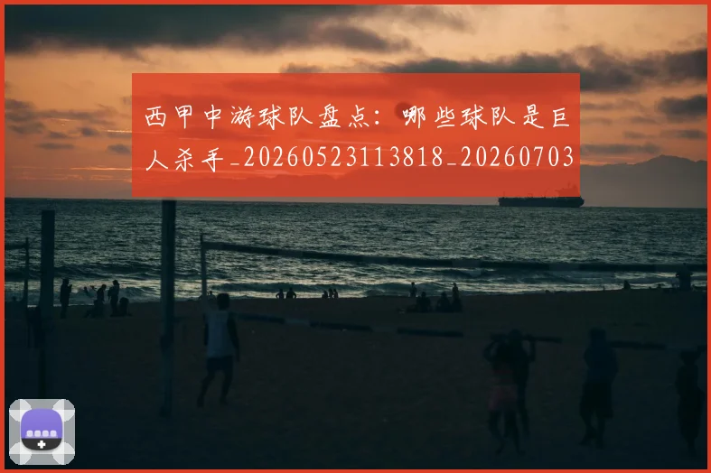 西甲中游球队盘点:哪些球队是巨人杀手_20260523113818_20260703181837