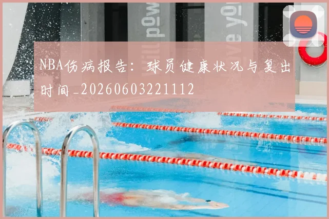 NBA伤病报告:球员健康状况与复出时间_20260603221112