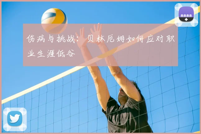 伤病与挑战：贝林厄姆如何应对职业生涯低谷