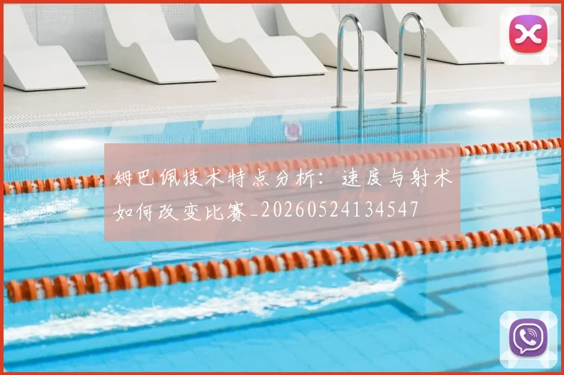 姆巴佩技术特点分析：速度与射术如何改变比赛_20260524134547