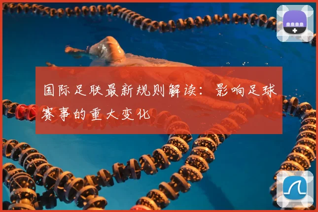 国际足联最新规则解读:影响足球赛事的重大变化